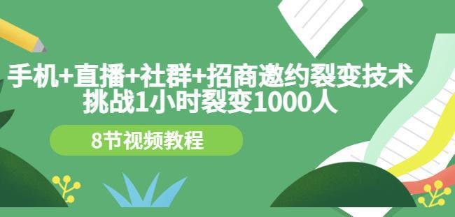 图片[1]-手机+直播+社群+招商邀约裂变技术：挑战1小时裂变1000人（8节视频教程）-人生海web技术分享