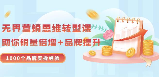 图片[1]-无界营销思维转型课：1000个品牌实操经验，助你销量倍增（20节视频）-人生海web技术分享