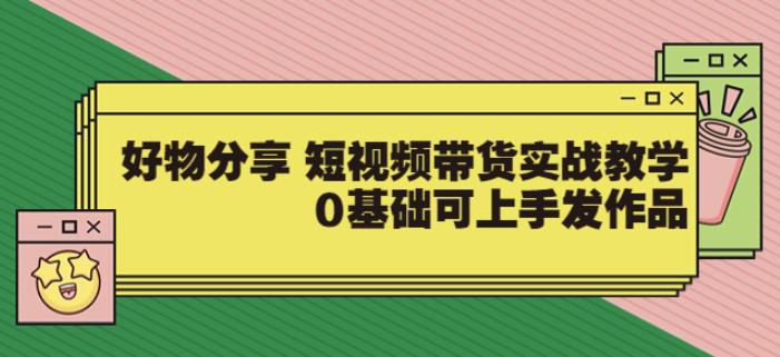 图片[1]-【大鱼老师】好物分享短视频带货实战教学，0基础可上手发作品-人生海web技术分享