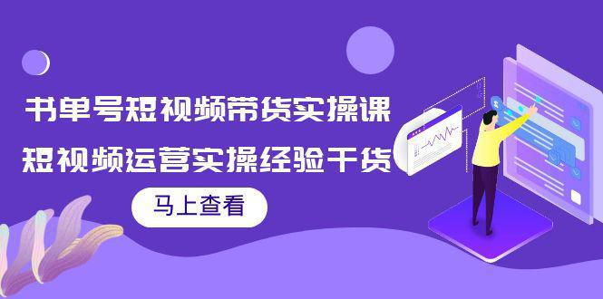 图片[1]-书单号短视频带货实操课：短视频运营实操经验干货分享！-阿灿说钱