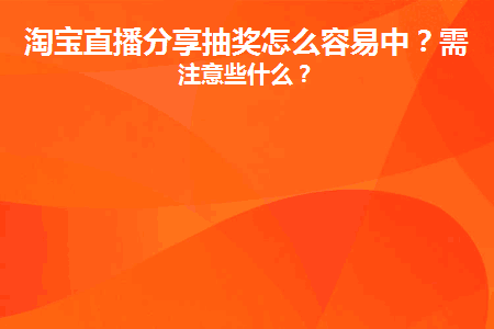 图片[1]-淘宝直播分享抽奖怎么容易中？需要注意些什么？-人生海web技术分享