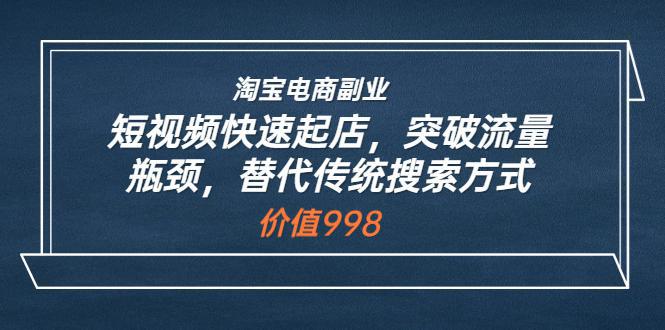 图片[1]-淘宝电商副业：短视频快速起店，突破流量瓶颈，替代传统搜索方式 (价值998)-人生海web技术分享