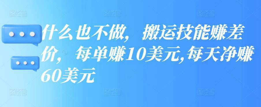 图片[1]-什么也不做，搬运技能赚差价，每单赚10美元,每天净赚60美元-人生海web技术分享