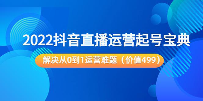 图片[1]-2022抖音直播运营“起号宝典”，解决从0到1运营难题-人生海web技术分享