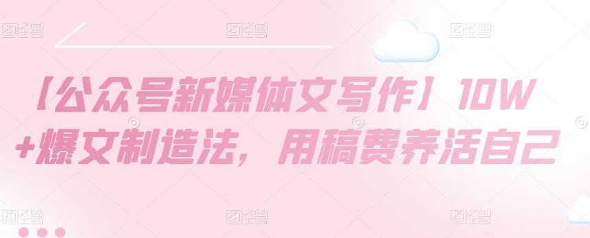 图片[1]-【公众号新媒体文写作】10W+爆文制造法，用稿费养活自己-人生海web技术分享
