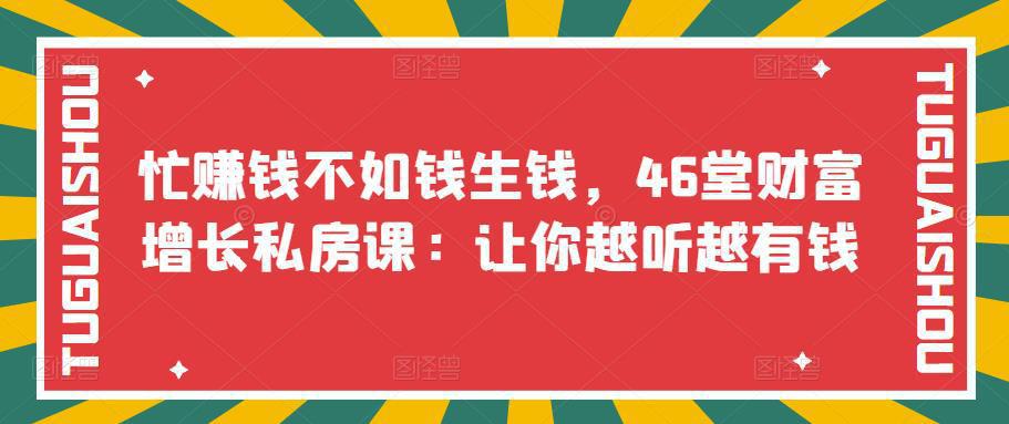 图片[1]-忙赚钱不如钱生钱，46堂财富增长私房课：让你越听越有钱-人生海web技术分享