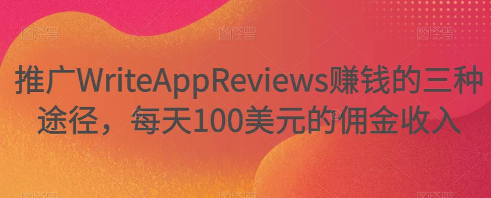 图片[1]-推广WriteAppReviews赚钱的三种途径，每天100美元的佣金收入-阿灿说钱