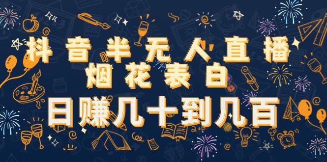 图片[1]-抖音半无人直播烟花表白，日赚几十到几百（教程+视频模板素材）-阿灿说钱