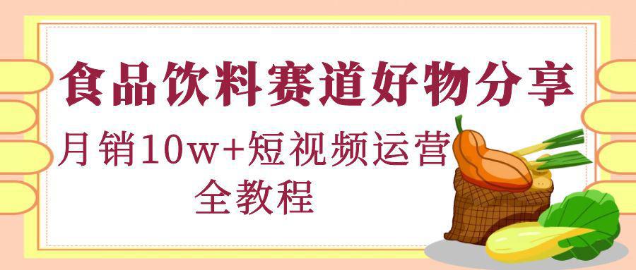 图片[1]-食品饮料赛道好物分享，月销10W+短视频运营全教程！-人生海web技术分享