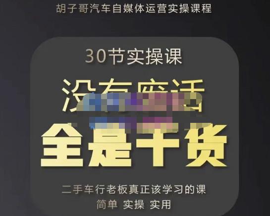 胡子哥·汽车自媒体运营实操课，汽车新媒体二手车短视频运营教程-价值8888元