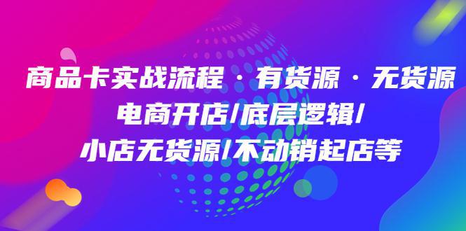 图片[1]-商品卡实战流程·有货源无货源 电商开店/底层逻辑/小店无货源/不动销起店等-人生海web技术分享