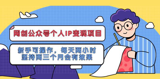 图片[1]-网创公众号个人IP变现项目：新手可操作，每天两小时，坚持两三个月会有效果-人生海web技术分享