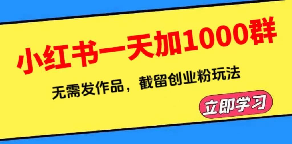 图片[1]-小红书一天加1000群，无需发作品，截留创业粉玩法 （附软件）-阿灿说钱