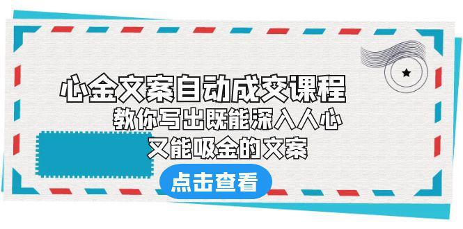 图片[1]-《心金文案自动成交课程》 教你写出既能深入人心、又能吸金的文案-阿灿说钱