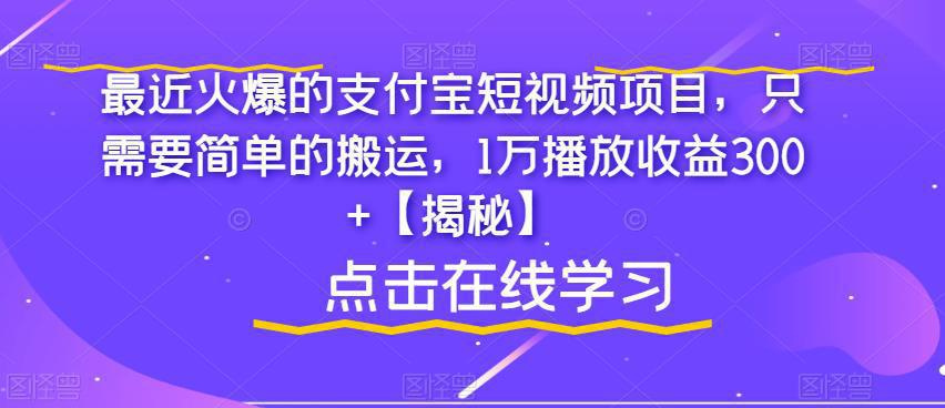 最近火爆的支付宝短视频项目，只需要简单的搬运，1万播放收益300 【揭秘】