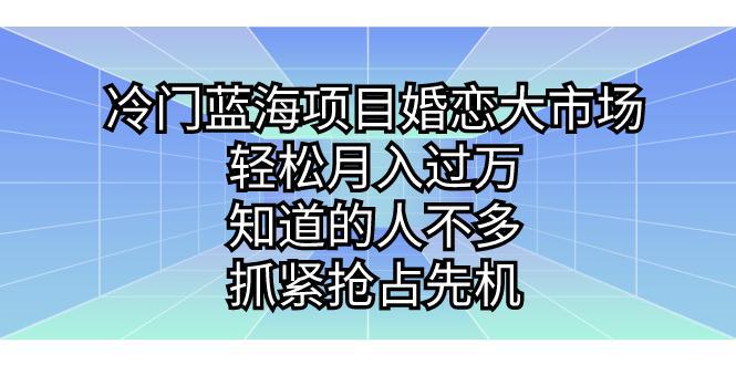 图片[1]-冷门蓝海项目婚恋大市场，轻松月入过万，知道的人不多，抓紧抢占先机。-阿灿说钱