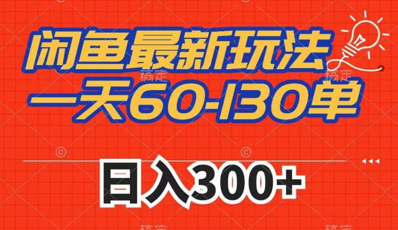 闲鱼最新玩法，一天60-130单，市场需求大，日入300 