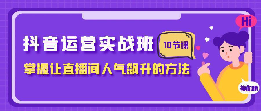 图片[1]-抖音直播运营攻略：人气飙升的10节课，助你成为直播大咖！-阿灿说钱