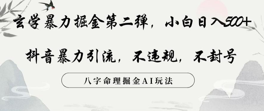 玄学暴力掘金第二弹，小白日入500+，抖音暴力引流，不违规，术封号，八字命理掘金AI玩法【揭秘】