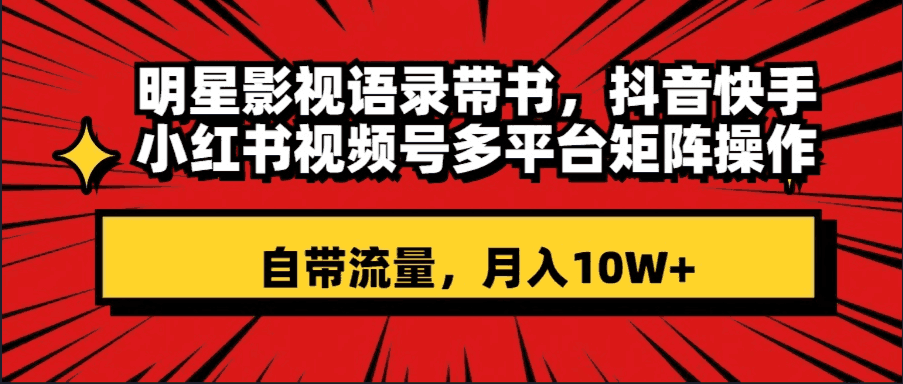 图片[1]-明星影视语录带书 抖音快手小红书视频号多平台矩阵操作，自带流量 月入10W+-阿灿说钱