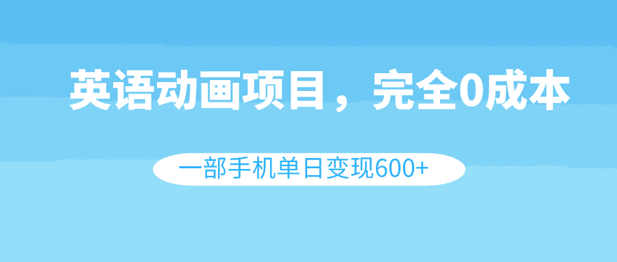 图片[1]-英语动画项目，0成本，一部手机单日变现600+（教程+素材）-阿灿说钱