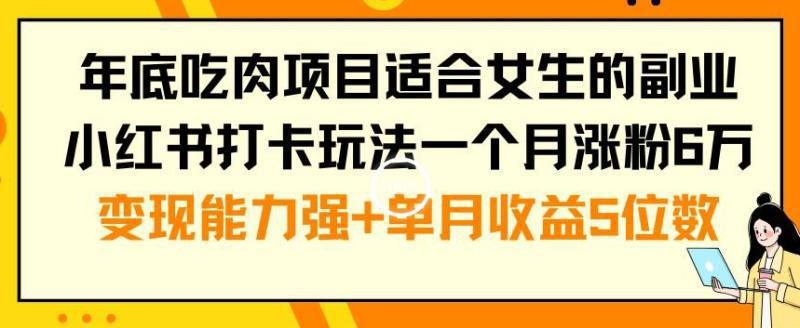 年底吃肉项目适合女生的副业小红书打卡玩法一个月涨粉6万+变现能力强+单月收益5位数【揭秘】