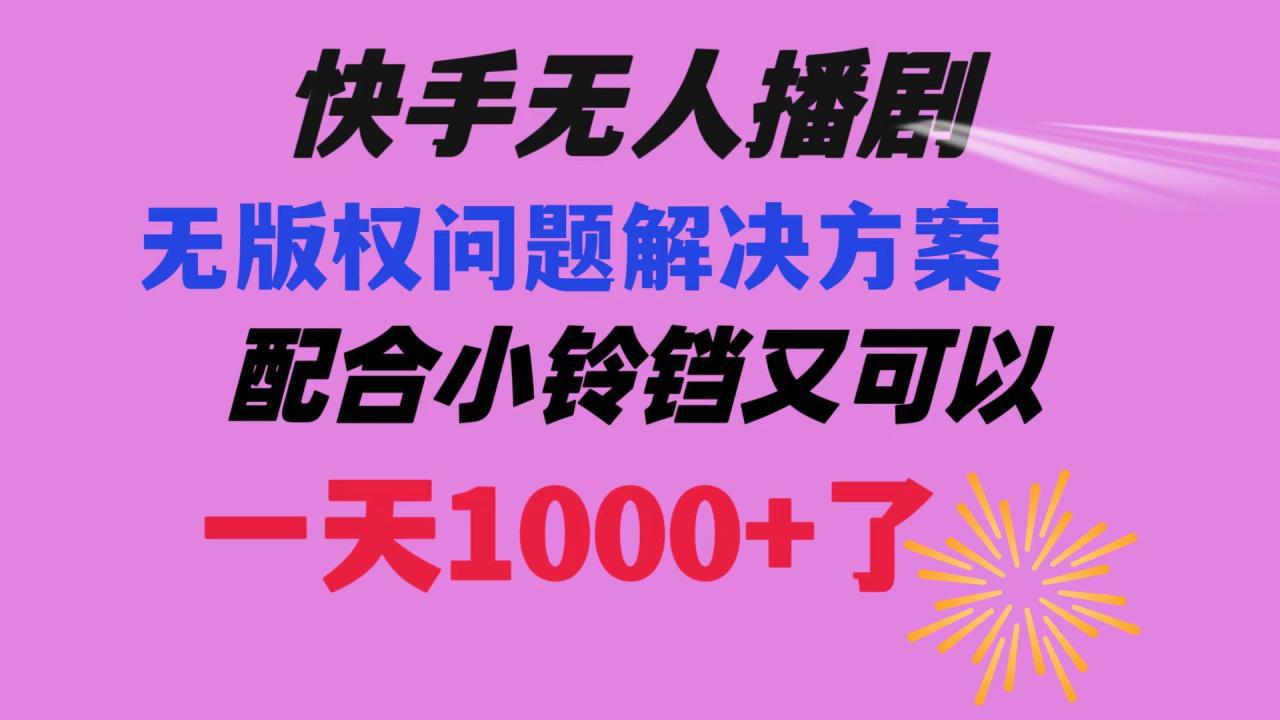 图片[1]-快手无人播剧 解决版权问题教程 配合小铃铛又可以1天1000+了-阿灿说钱