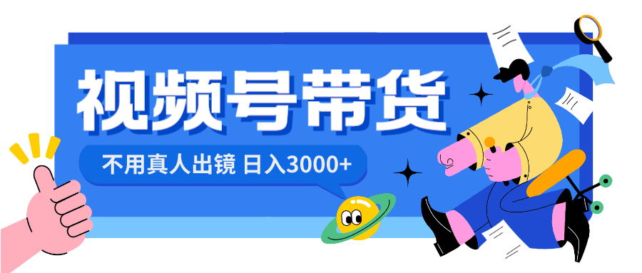 图片[1]-视频号带货项目，日入3000+，不用真人出镜-阿灿说钱