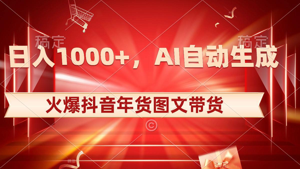 图片[1]-抖音年货图文带货，AI自动生成自己的年货原创图文，日入1000+-阿灿说钱