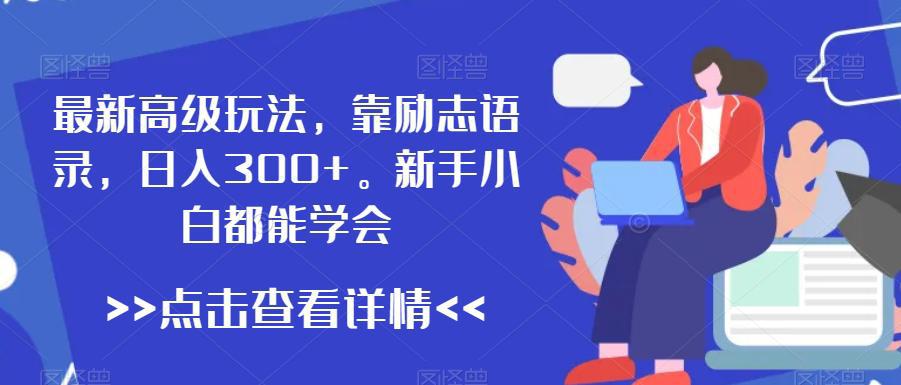 图片[1]-最新高级玩法，靠励志语录，日入300+，新手小白都能学会【揭秘】-阿灿说钱