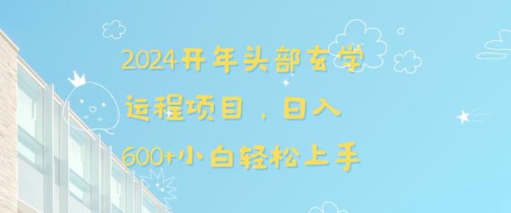 2024开年头部玄学运程项目，日入600 小白轻松上手【揭秘】