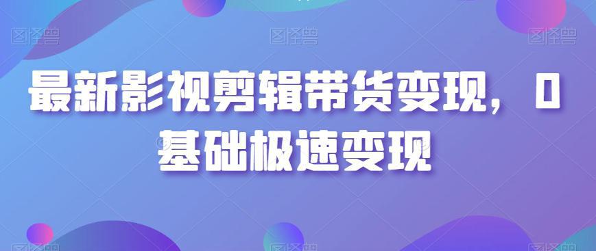 图片[1]-最新影视剪辑带货变现玩法，0基础快速盈利方法-阿灿说钱