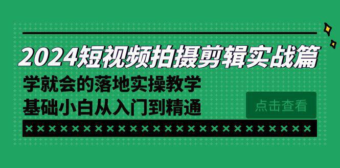 图片[1]-2024短视频拍摄剪辑实操教程，学就会的落地实操教学，基础小白从入门到精通-阿灿说钱