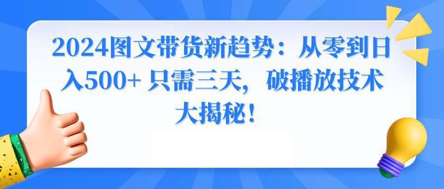 图片[1]-2024年图文带货新玩法：从0到日入500+ 只需3天，破播放技术大揭秘！-阿灿说钱