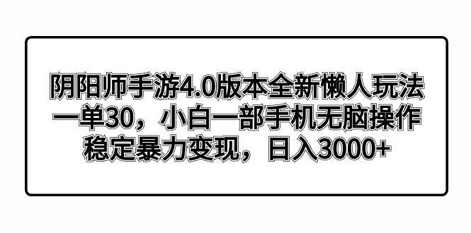 图片[1]-阴阳师手游4.0版本全新懒人玩法，一单30，小白一部手机无脑操作，稳定暴…-阿灿说钱