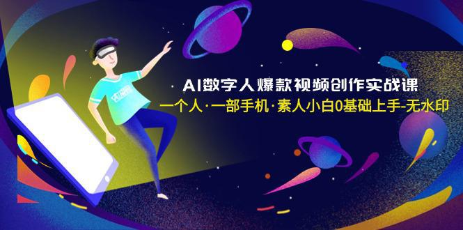 图片[1]-AI数字人爆款视频创作实战课，一个人·一部手机·素人小白0基础上手-无水印-阿灿说钱