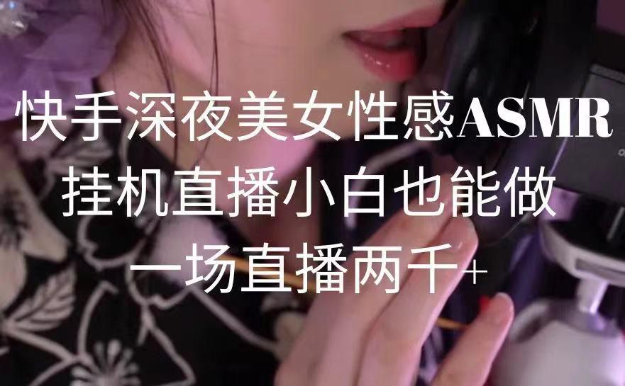 图片[1]-快手深夜美女狐媚ASMR挂机直播，小白也能做，一场直播两千+-阿灿说钱