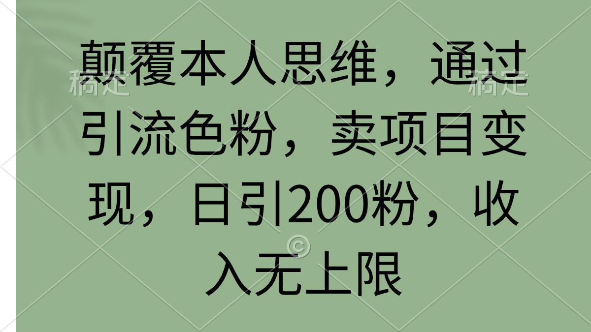 图片[1]-颠覆本人思维，通过引流色粉，卖项目变现，日引200粉，收入无上限-阿灿说钱