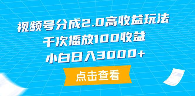 图片[1]-新版视频号分成2.0高收益做法，千次播放100收益，小白日入3000+-阿灿说钱